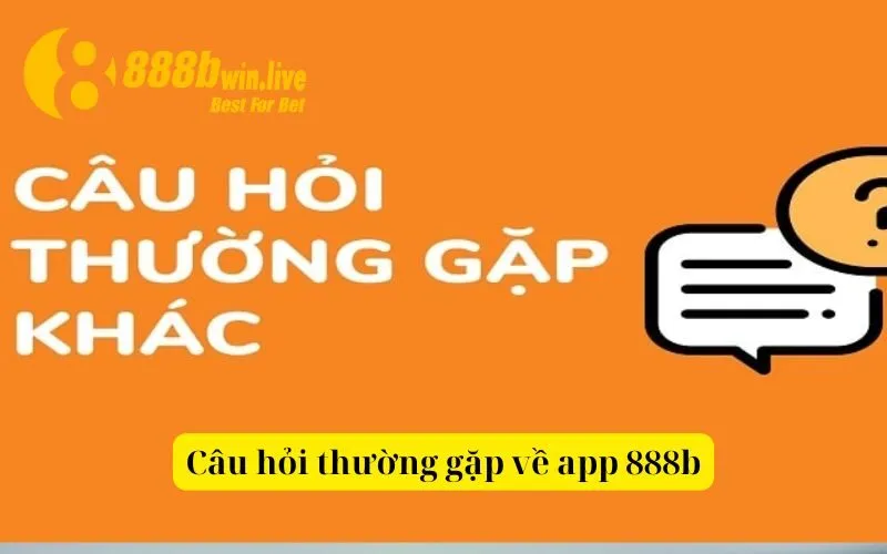 Câu hỏi thường gặp về app 888b