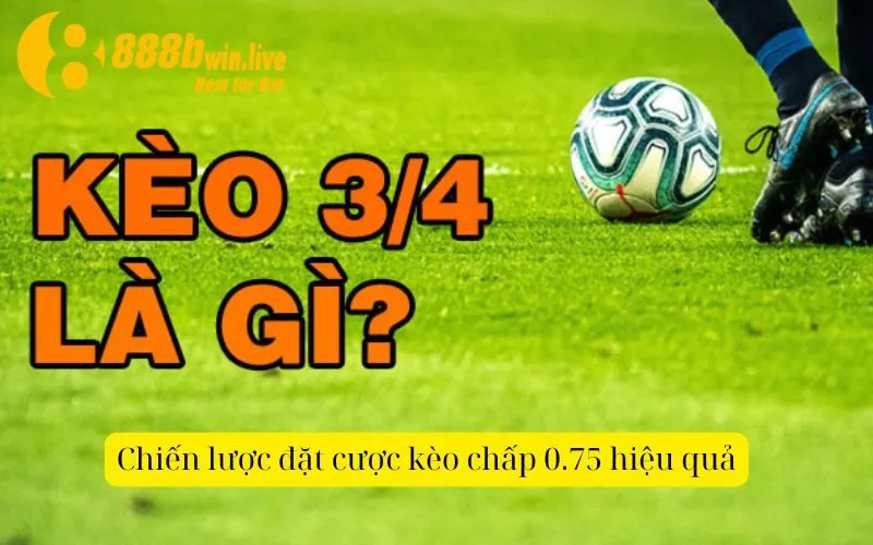 Chiến lược đặt cược kèo chấp 0.75 hiệu quả