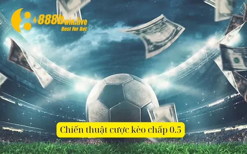 Chiến thuật cược kèo chấp 0.5