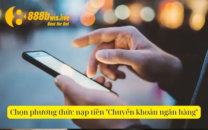 Chọn phương thức nạp tiền "Chuyển khoản ngân hàng"