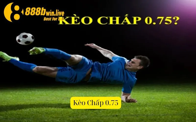 Kèo chấp 0.75