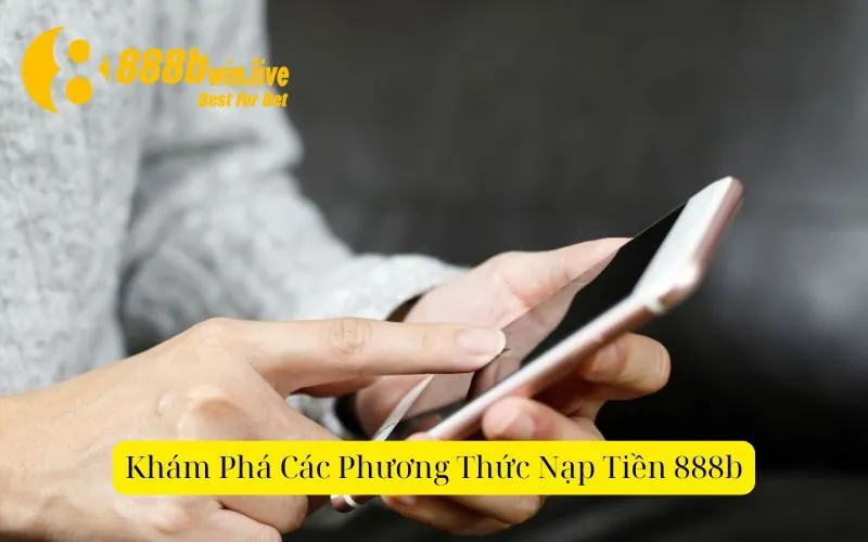 Khám Phá Các Phương Thức Nạp Tiền 888b