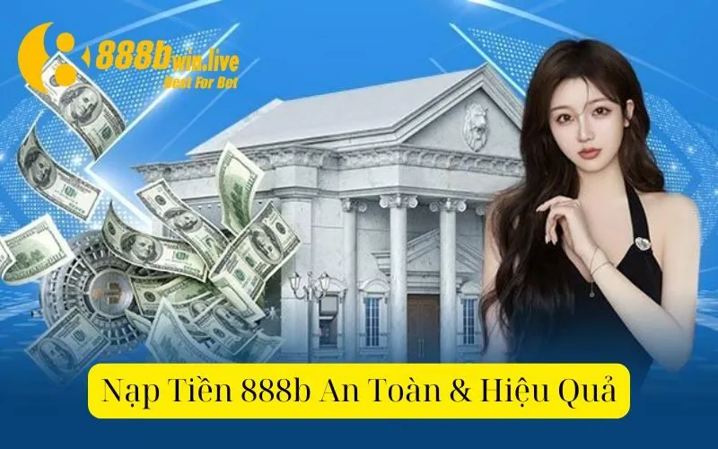 Nạp Tiền 888b An Toàn & Hiệu Quả