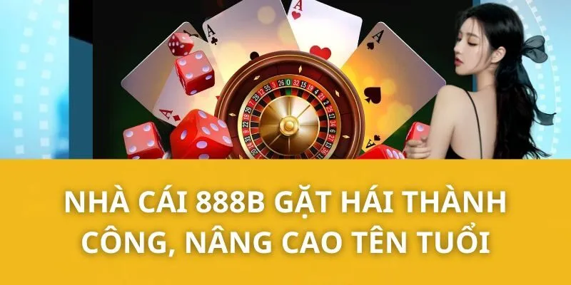 Nhà cái 888B gặt hái thành công, nâng cao tên tuổi.